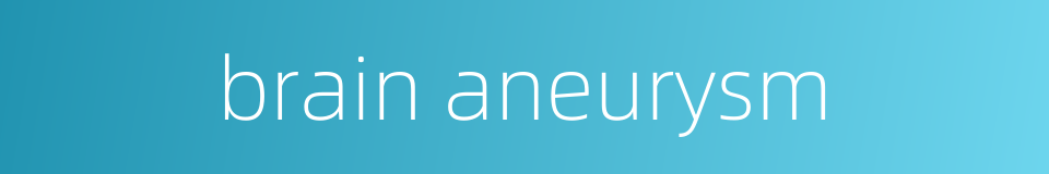 brain aneurysm的同义词