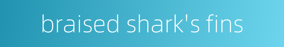 braised shark's fins的同义词