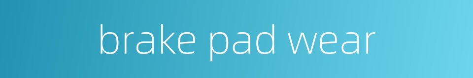 brake pad wear的同义词