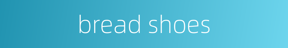 bread shoes的同义词