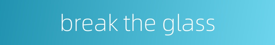 break the glass的同义词