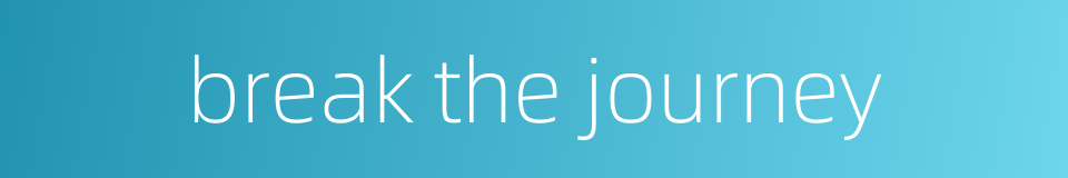 break the journey的同义词