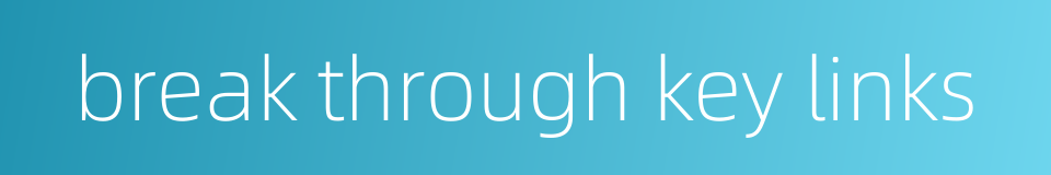 break through key links的同义词