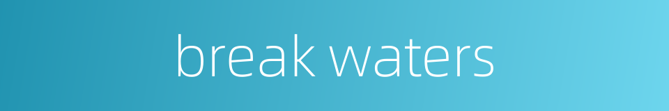 break waters的同义词