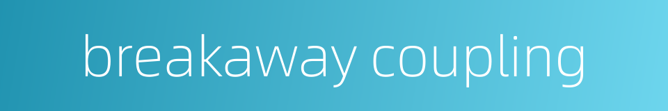 breakaway coupling的同义词