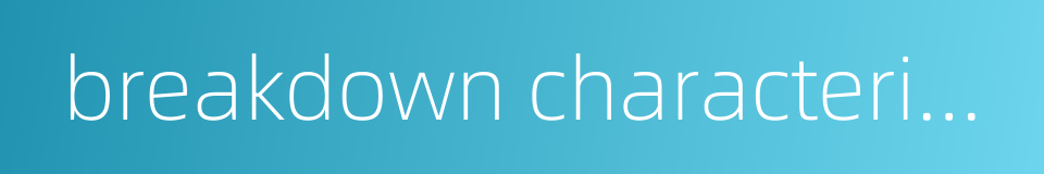 breakdown characteristic的同义词