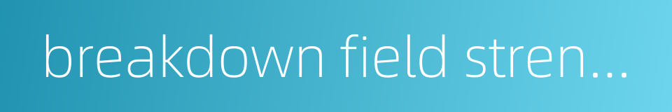 breakdown field strength的同义词