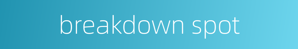 breakdown spot的同义词