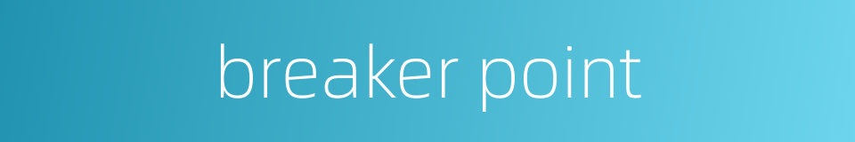 breaker point的同义词