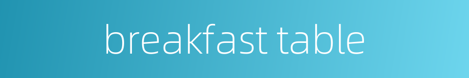 breakfast table的同义词