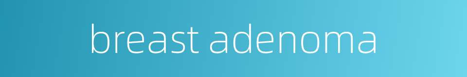 breast adenoma的同义词