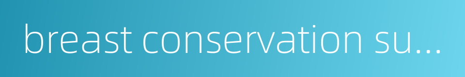 breast conservation surgery的同义词