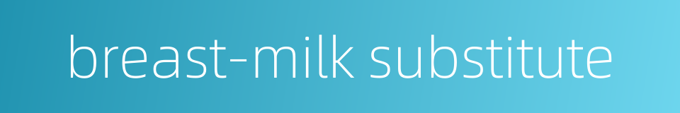 breast-milk substitute的同义词