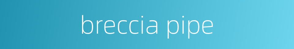 breccia pipe的同义词