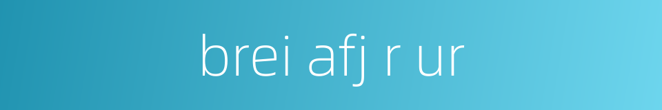 brei afj r ur的同义词