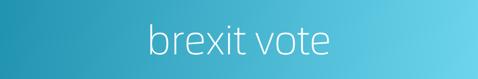 brexit vote的同义词