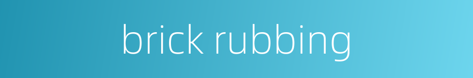 brick rubbing的同义词
