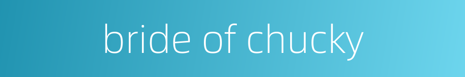 bride of chucky的同义词