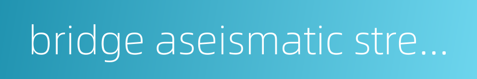 bridge aseismatic strengthening的同义词