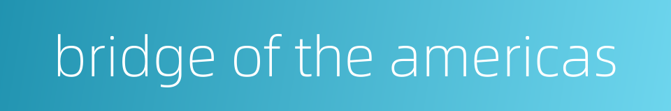 bridge of the americas的同义词