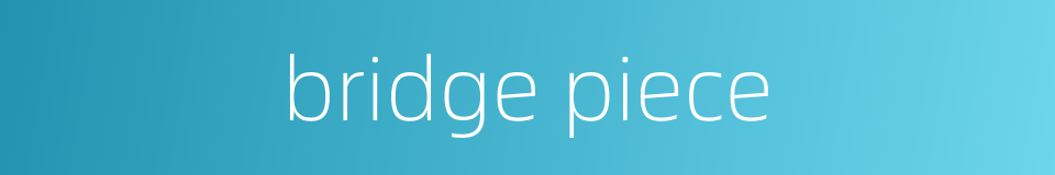 bridge piece的同义词
