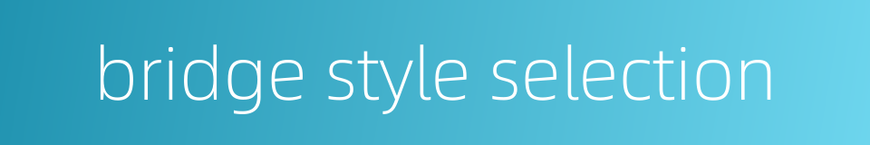 bridge style selection的同义词