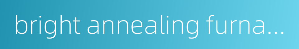 bright annealing furnace的同义词