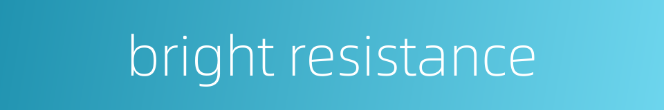 bright resistance的同义词