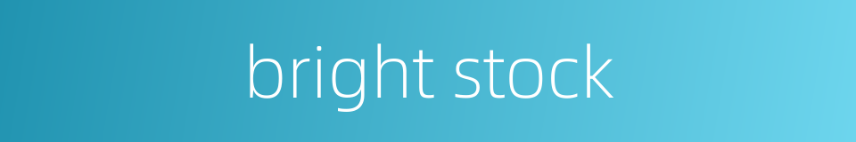 bright stock的同义词