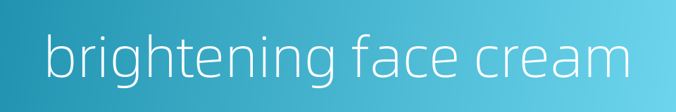 brightening face cream的同义词