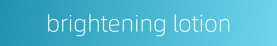 brightening lotion的同义词