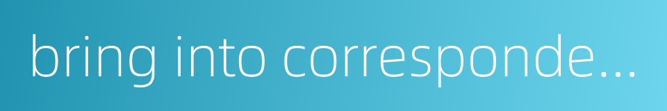 bring into correspondence with的同义词