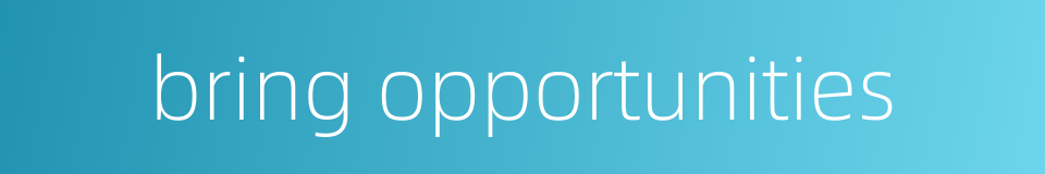 bring opportunities的同义词