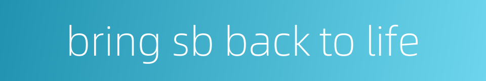 bring sb back to life的同义词