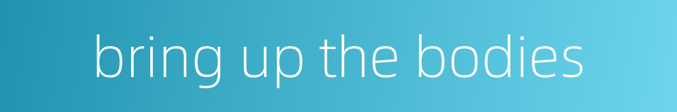 bring up the bodies的同义词