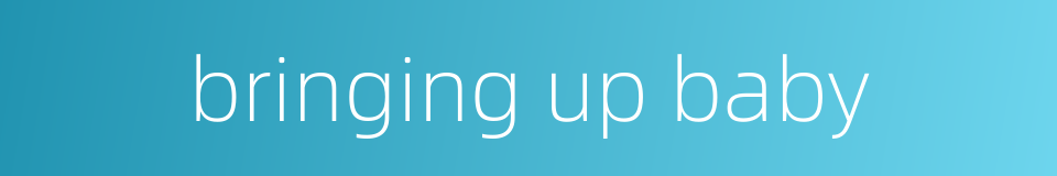 bringing up baby的同义词