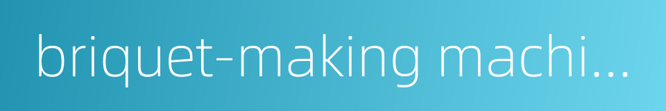 briquet-making machine的同义词
