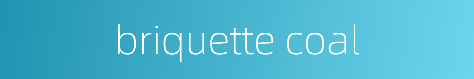 briquette coal的同义词