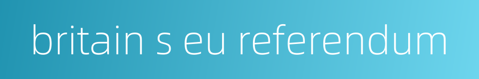 britain s eu referendum的同义词