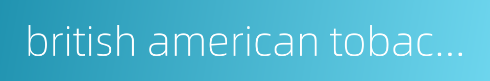 british american tobacco p l c的同义词