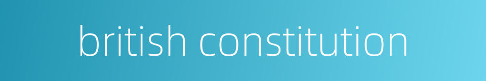 british constitution的同义词