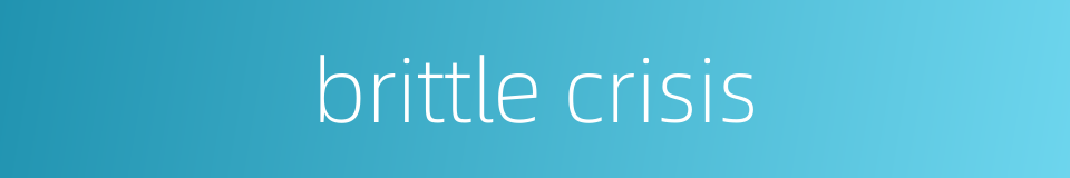 brittle crisis的同义词