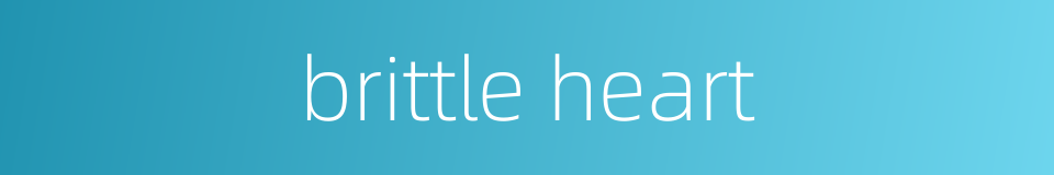 brittle heart的同义词
