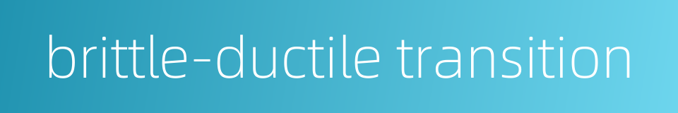 brittle-ductile transition的同义词