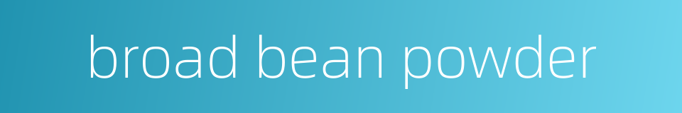 broad bean powder的同义词