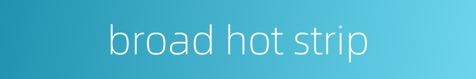 broad hot strip的同义词