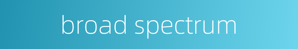 broad spectrum的同义词