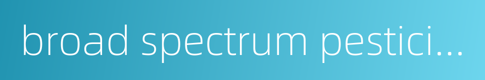 broad spectrum pesticide的同义词