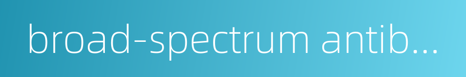 broad-spectrum antibacterial property的同义词