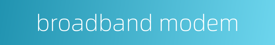 broadband modem的同义词
